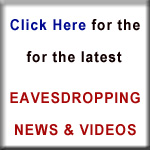 Click here for up to date eavesdropping news and videos
